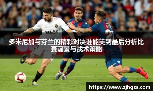 多米尼加与芬兰的精彩对决谁能笑到最后分析比赛前景与战术策略